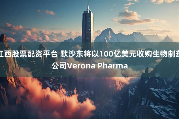 江西股票配资平台 默沙东将以100亿美元收购生物制药公司Verona Pharma