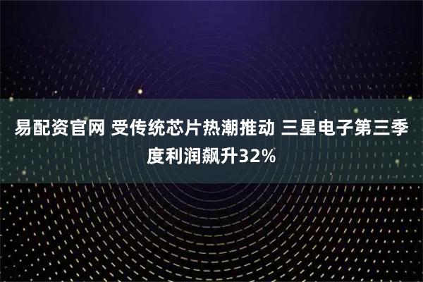 易配资官网 受传统芯片热潮推动 三星电子第三季度利润飙升32%